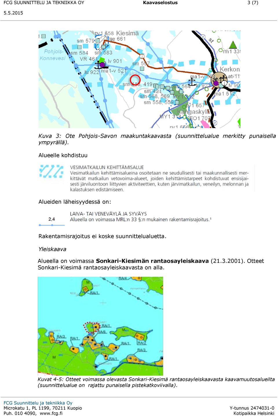 Yleiskaava Alueella on voimassa Sonkari-Kiesimän rantaosayleiskaava (21.3.2001).