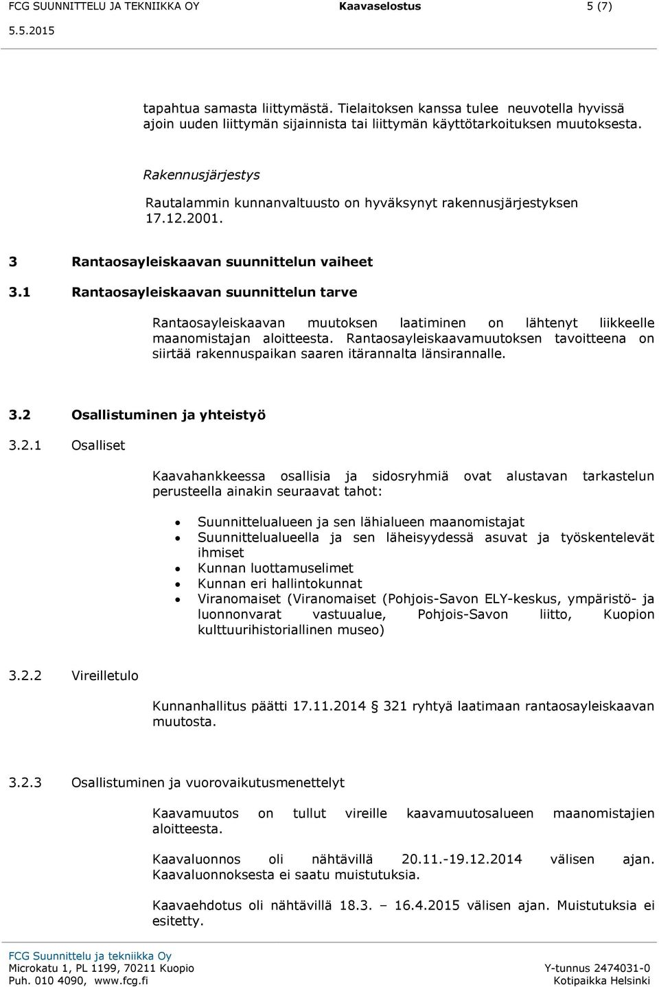 Rakennusjärjestys Rautalammin kunnanvaltuusto on hyväksynyt rakennusjärjestyksen 17.12.2001. 3 Rantaosayleiskaavan suunnittelun vaiheet 3.