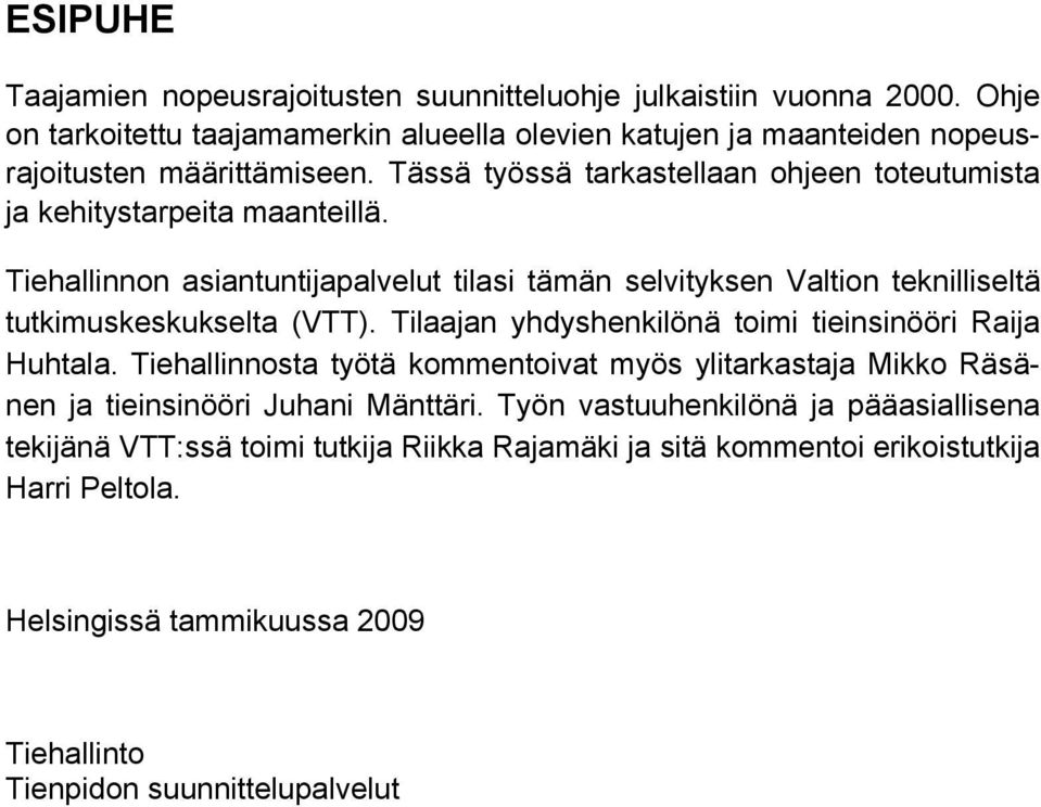 Tiehallinnon asiantuntijapalvelut tilasi tämän selvityksen Valtion teknilliseltä tutkimuskeskukselta (VTT). Tilaajan yhdyshenkilönä toimi tieinsinööri Raija Huhtala.