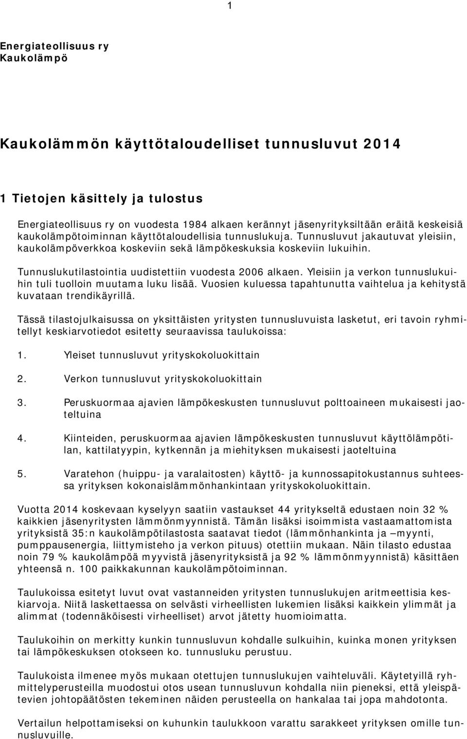 Tunnuslukutilastointia uudistettiin vuodesta alkaen. Yleisiin ja verkon tunnuslukuihin tuli tuolloin muutama luku lisää. Vuosien kuluessa tapahtunutta vaihtelua ja kehitystä kuvataan trendikäyrillä.