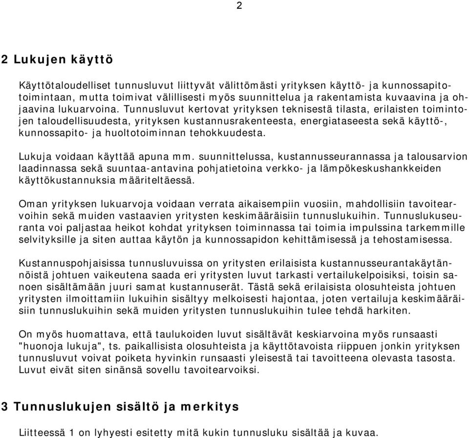 Tunnusluvut kertovat yrityksen teknisestä tilasta, erilaisten toimintojen taloudellisuudesta, yrityksen kustannusrakenteesta, energiataseesta sekä käyttö-, kunnossapito- ja huoltotoiminnan