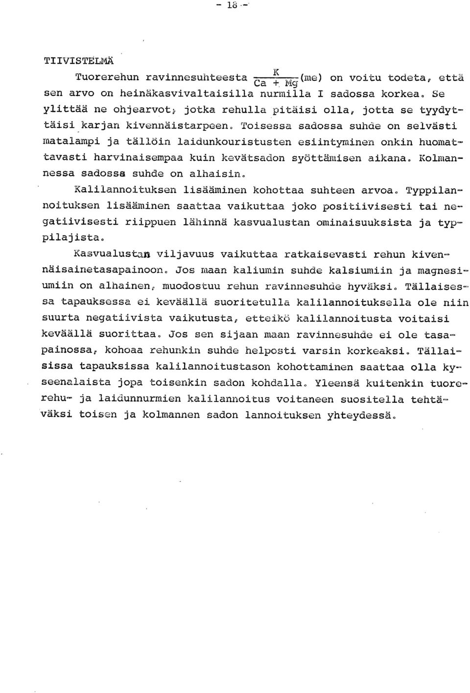 Toisessa sadossa suhde on selvästi matalampi ja tällöin laidunkouristusten esiintyminen onkin huomattavasti harvinaisempaa kuin kevätsadon syöttämisen aikana. Kolmannessa sadossa suhde on alhaisin.