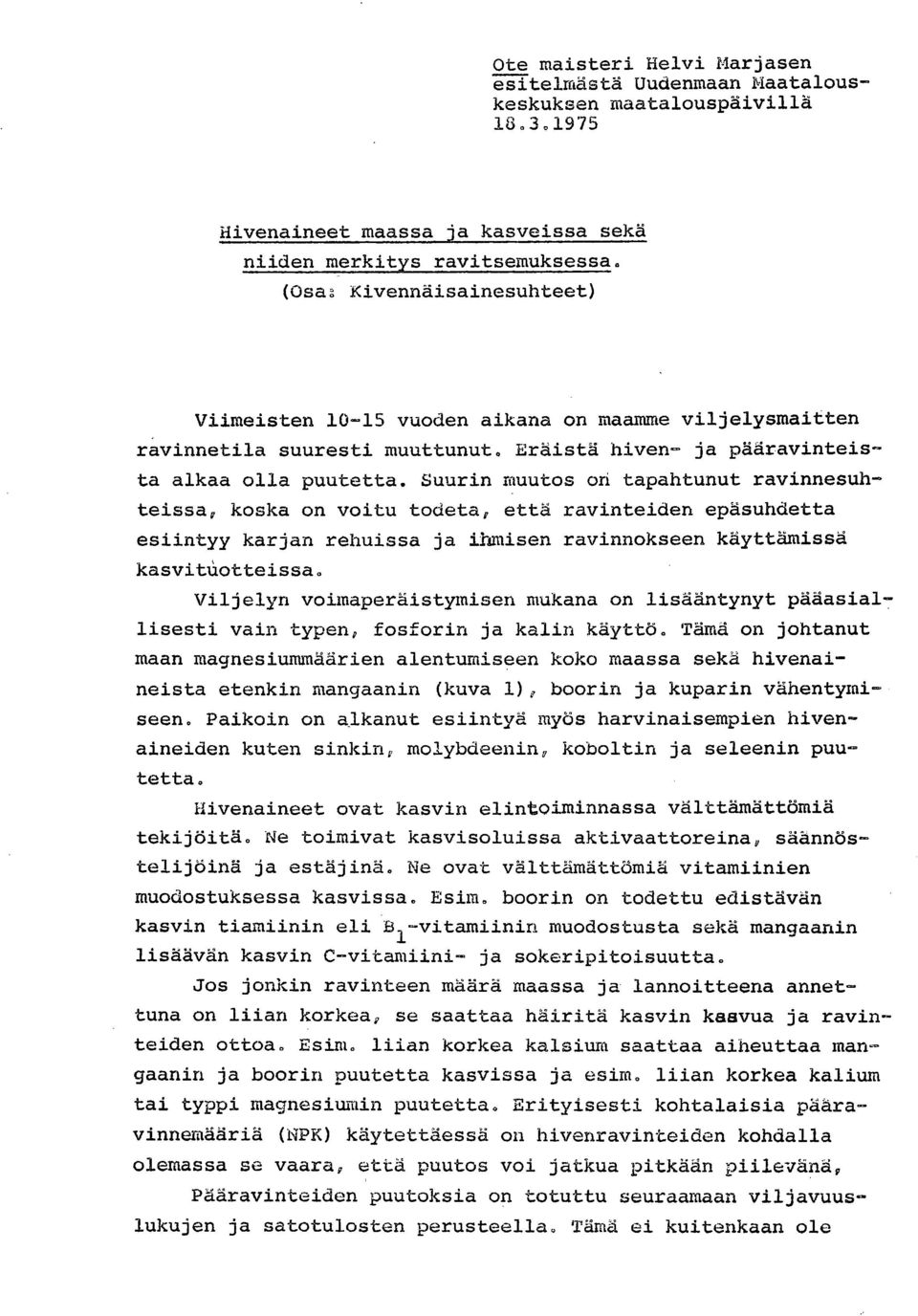 Suurin muutos on tapahtunut ravinnesuhteissa, koska on voitu todeta, että ravinteiden epäsuhdetta esiintyy karjan rehuissa ja ihmisen ravinnokseen käyttämissä kasvituotteissa.