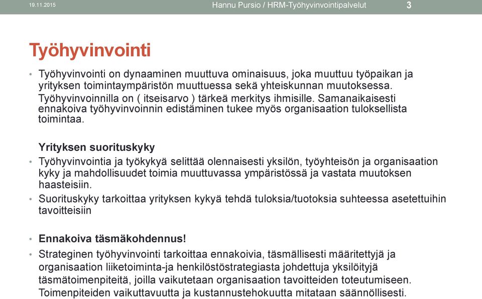 muutoksessa. Työhyvinvoinnilla on ( itseisarvo ) tärkeä merkitys ihmisille. Samanaikaisesti ennakoiva työhyvinvoinnin edistäminen tukee myös organisaation tuloksellista toimintaa.