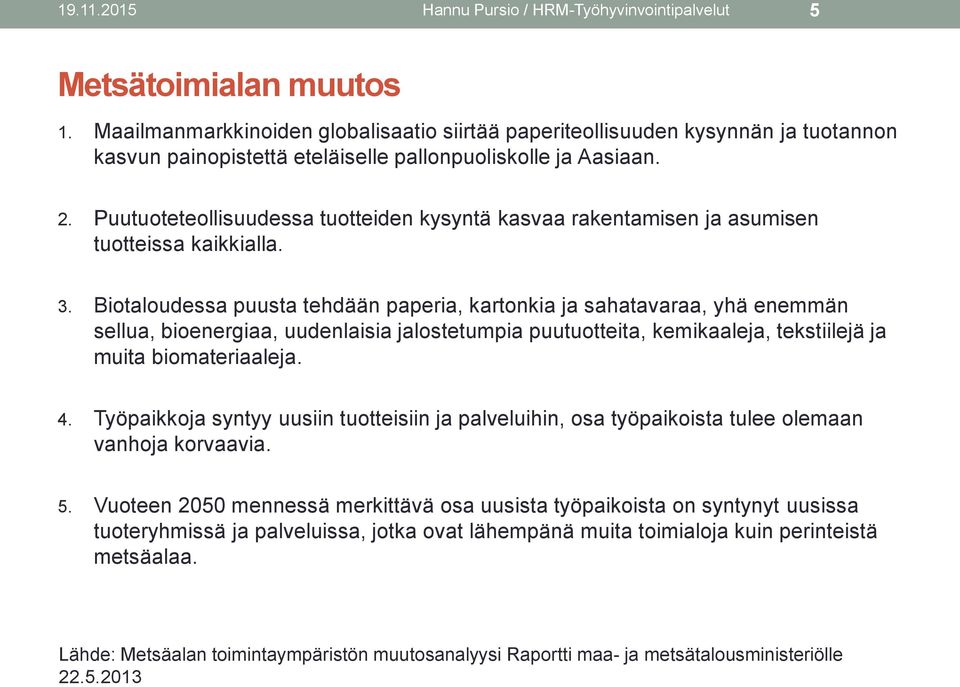 Puutuoteteollisuudessa tuotteiden kysyntä kasvaa rakentamisen ja asumisen tuotteissa kaikkialla. 3.