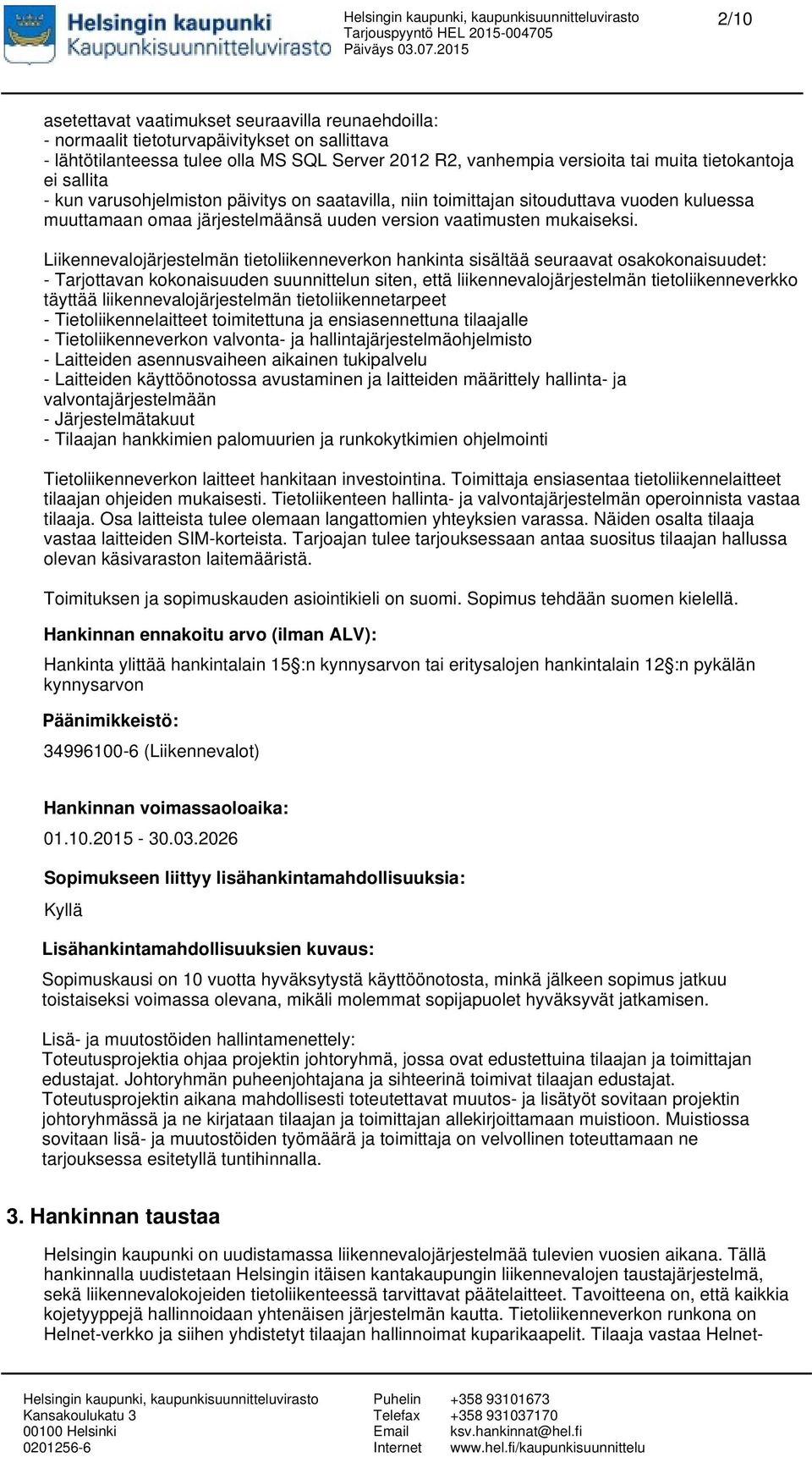 Tavoitteena on, että kaikkia kojetyyppejä hallinnoidaan yhtenäisen järjestelmän kautta. Tietoliikenneverkon runkona on Helnet-verkko ja siihen yhdistetyt tilaajan hallinnoimat kuparikaapelit.