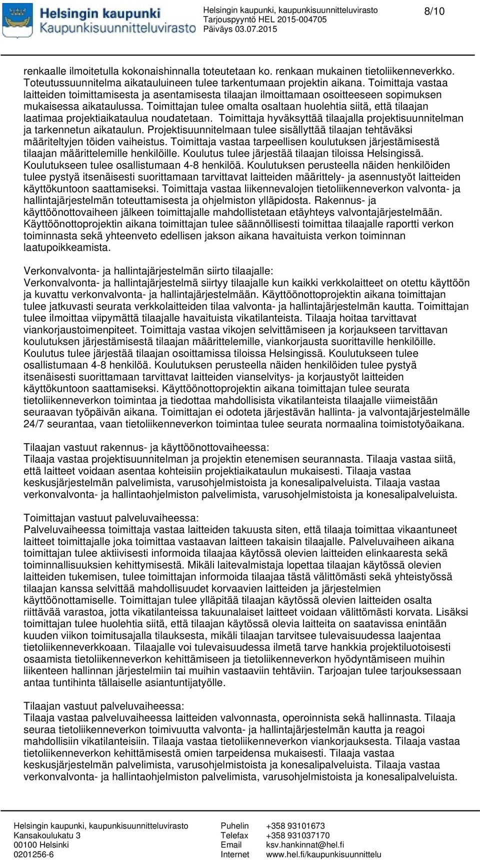 Toimittajan tulee omalta osaltaan huolehtia siitä, että tilaajan laatimaa projektiaikataulua noudatetaan. Toimittaja hyväksyttää tilaajalla projektisuunnitelman ja tarkennetun aikataulun.
