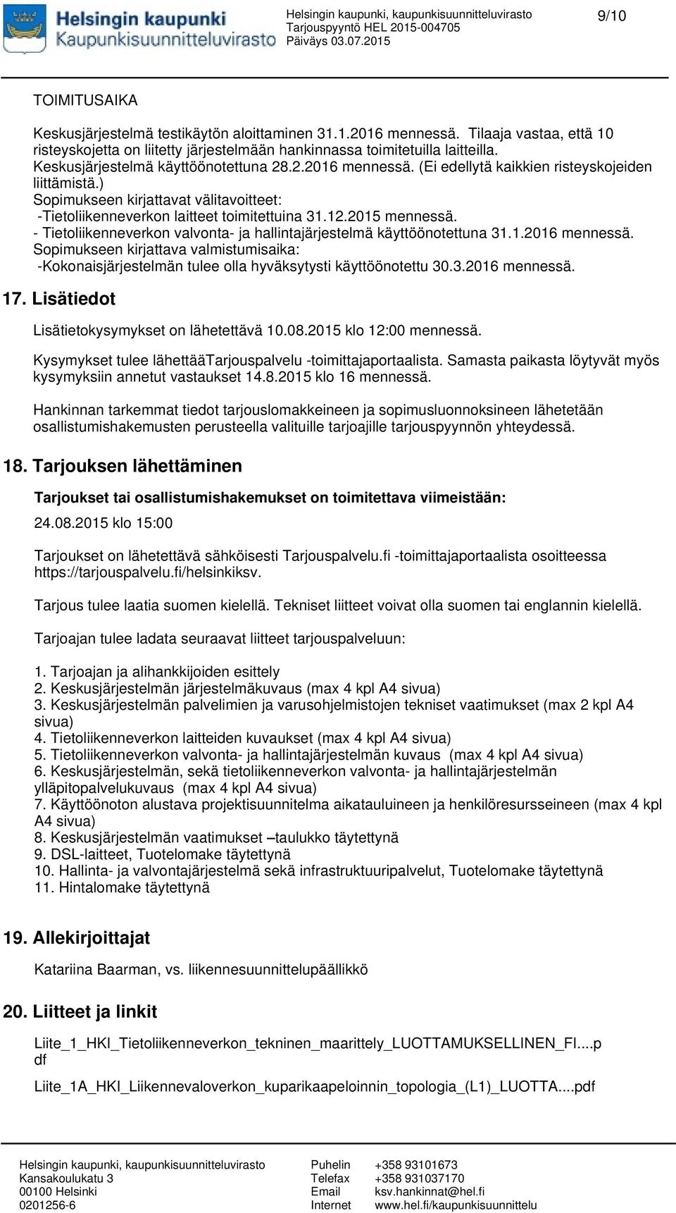 2015 mennessä. - Tietoliikenneverkon valvonta- ja hallintajärjestelmä käyttöönotettuna 31.1.2016 mennessä.