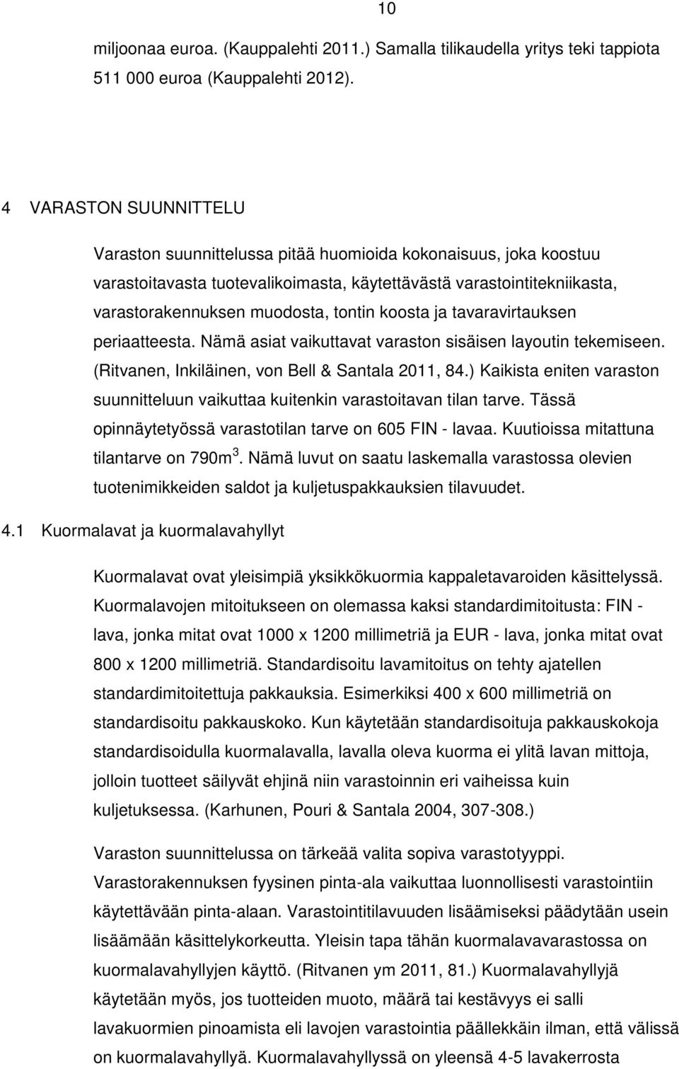 koosta ja tavaravirtauksen periaatteesta. Nämä asiat vaikuttavat varaston sisäisen layoutin tekemiseen. (Ritvanen, Inkiläinen, von Bell & Santala 2011, 84.