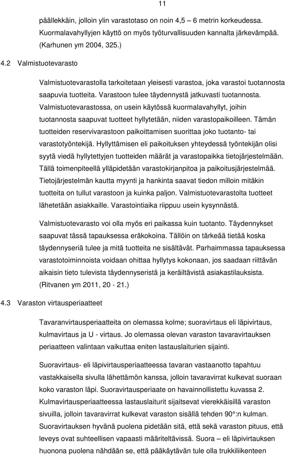 Valmistuotevarastossa, on usein käytössä kuormalavahyllyt, joihin tuotannosta saapuvat tuotteet hyllytetään, niiden varastopaikoilleen.