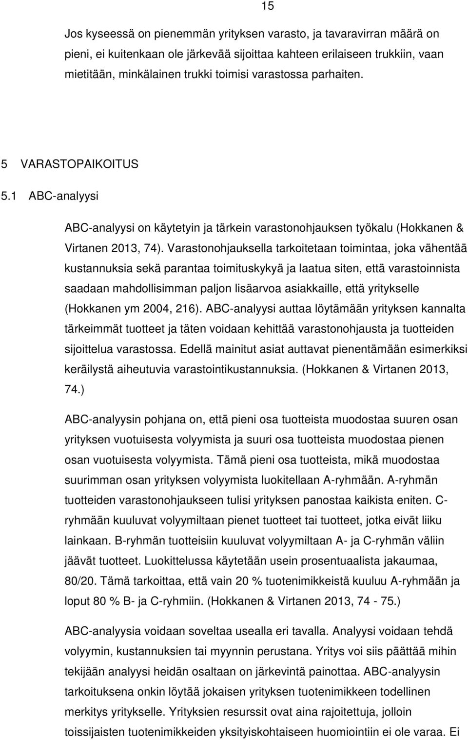 Varastonohjauksella tarkoitetaan toimintaa, joka vähentää kustannuksia sekä parantaa toimituskykyä ja laatua siten, että varastoinnista saadaan mahdollisimman paljon lisäarvoa asiakkaille, että