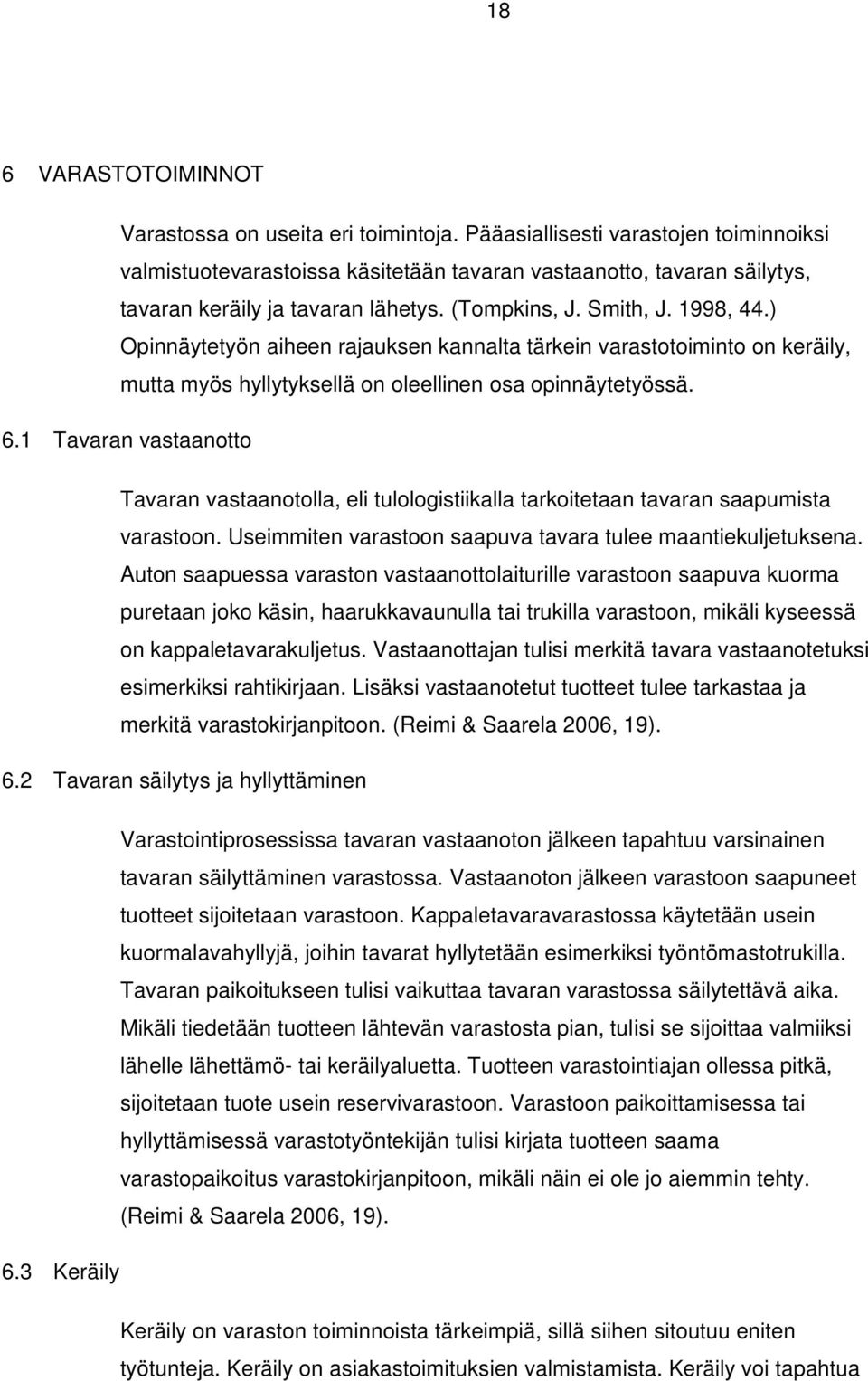 ) Opinnäytetyön aiheen rajauksen kannalta tärkein varastotoiminto on keräily, mutta myös hyllytyksellä on oleellinen osa opinnäytetyössä. 6.