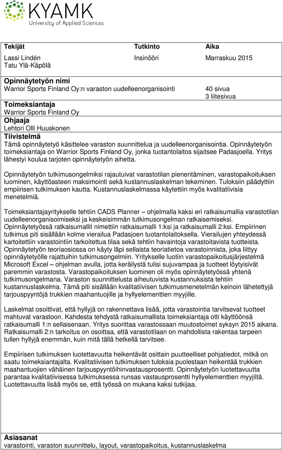 Opinnäytetyön toimeksiantaja on Warrior Sports Finland Oy, jonka tuotantolaitos sijaitsee Padasjoella. Yritys lähestyi koulua tarjoten opinnäytetyön aihetta.