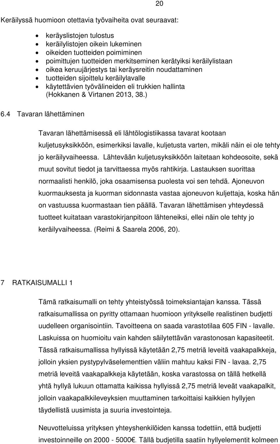 4 Tavaran lähettäminen Tavaran lähettämisessä eli lähtölogistiikassa tavarat kootaan kuljetusyksikköön, esimerkiksi lavalle, kuljetusta varten, mikäli näin ei ole tehty jo keräilyvaiheessa.