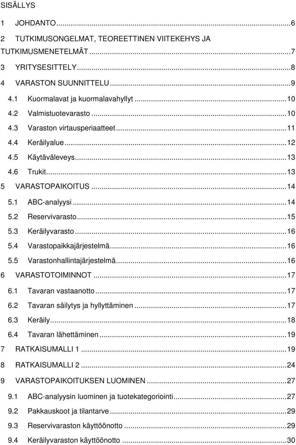 .. 15 5.3 Keräilyvarasto... 16 5.4 Varastopaikkajärjestelmä... 16 5.5 Varastonhallintajärjestelmä... 16 6 VARASTOTOIMINNOT... 17 6.1 Tavaran vastaanotto... 17 6.2 Tavaran säilytys ja hyllyttäminen.