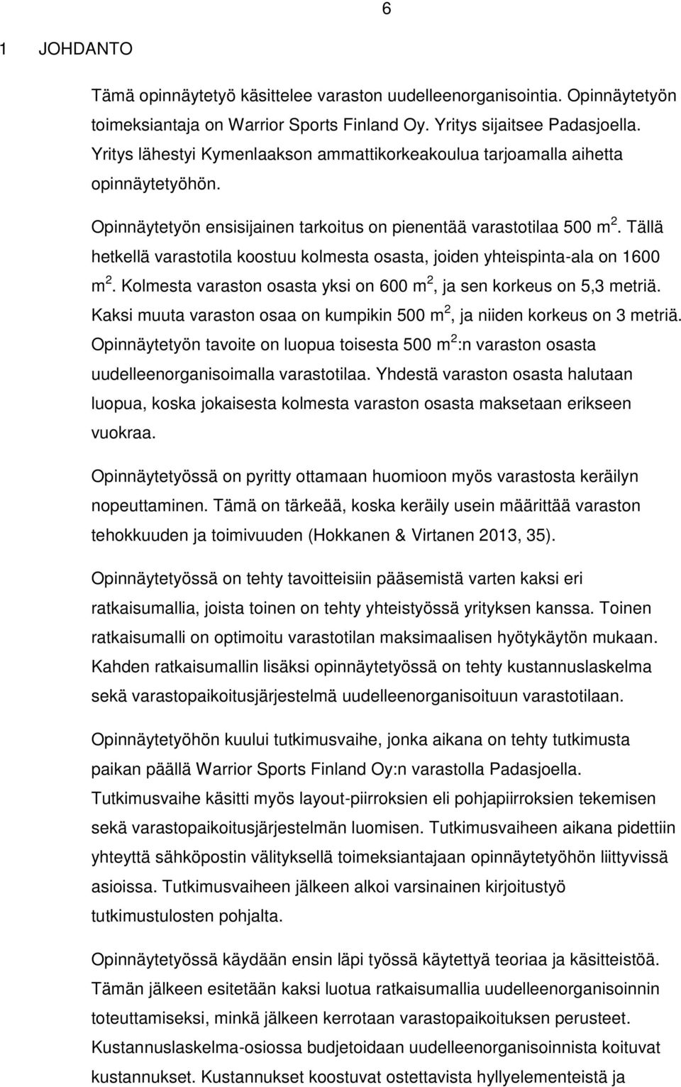 Tällä hetkellä varastotila koostuu kolmesta osasta, joiden yhteispinta-ala on 1600 m 2. Kolmesta varaston osasta yksi on 600 m 2, ja sen korkeus on 5,3 metriä.