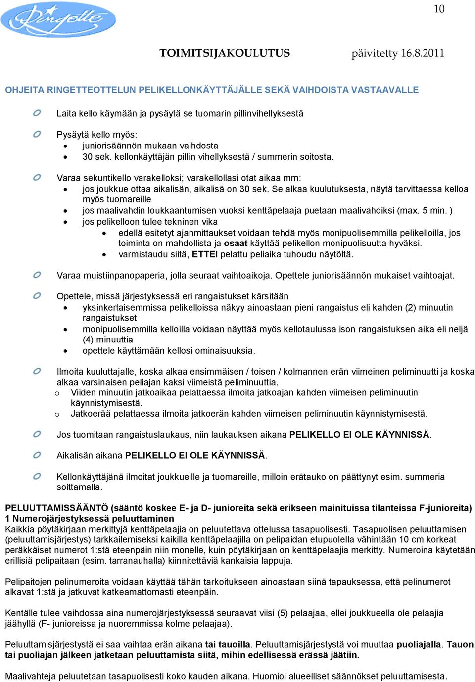 Se alkaa kuulutuksesta, näytä tarvittaessa kelloa myös tuomareille jos maalivahdin loukkaantumisen vuoksi kenttäpelaaja puetaan maalivahdiksi (max. 5 min.