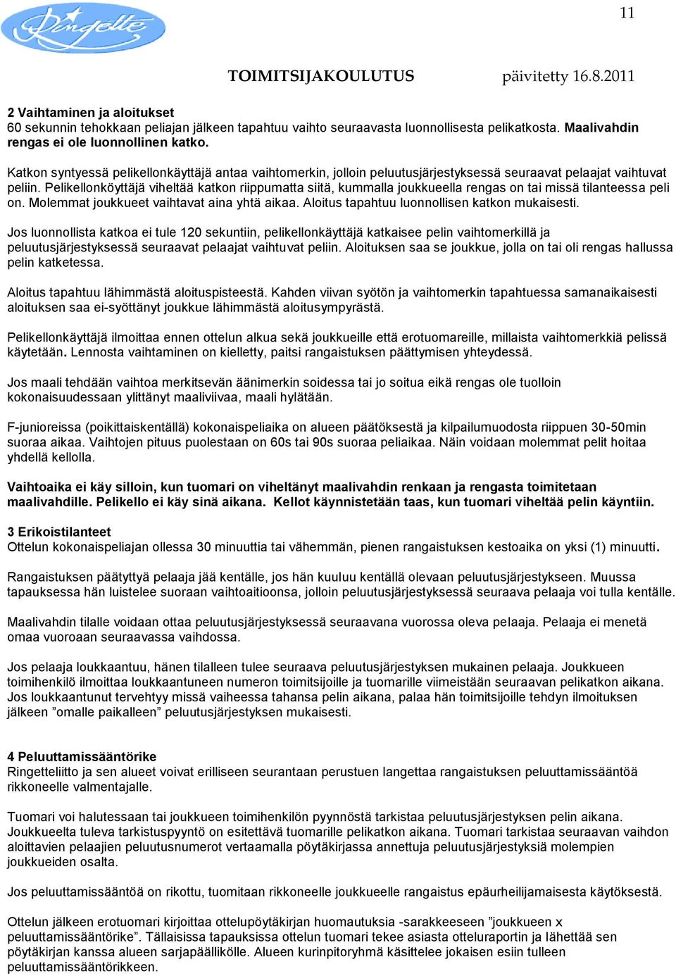 Pelikellonköyttäjä viheltää katkon riippumatta siitä, kummalla joukkueella rengas on tai missä tilanteessa peli on. Molemmat joukkueet vaihtavat aina yhtä aikaa.