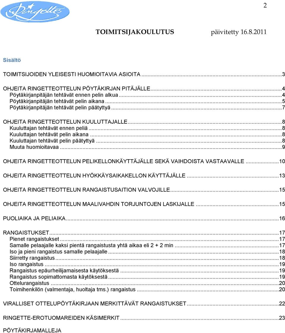 .. 8 Kuuluttajan tehtävät pelin aikana... 8 Kuuluttajan tehtävät pelin päätyttyä... 8 Muuta huomioitavaa... 9 OHJEITA RINGETTEOTTELUN PELIKELLONKÄYTTÄJÄLLE SEKÄ VAIHDOISTA VASTAAVALLE.