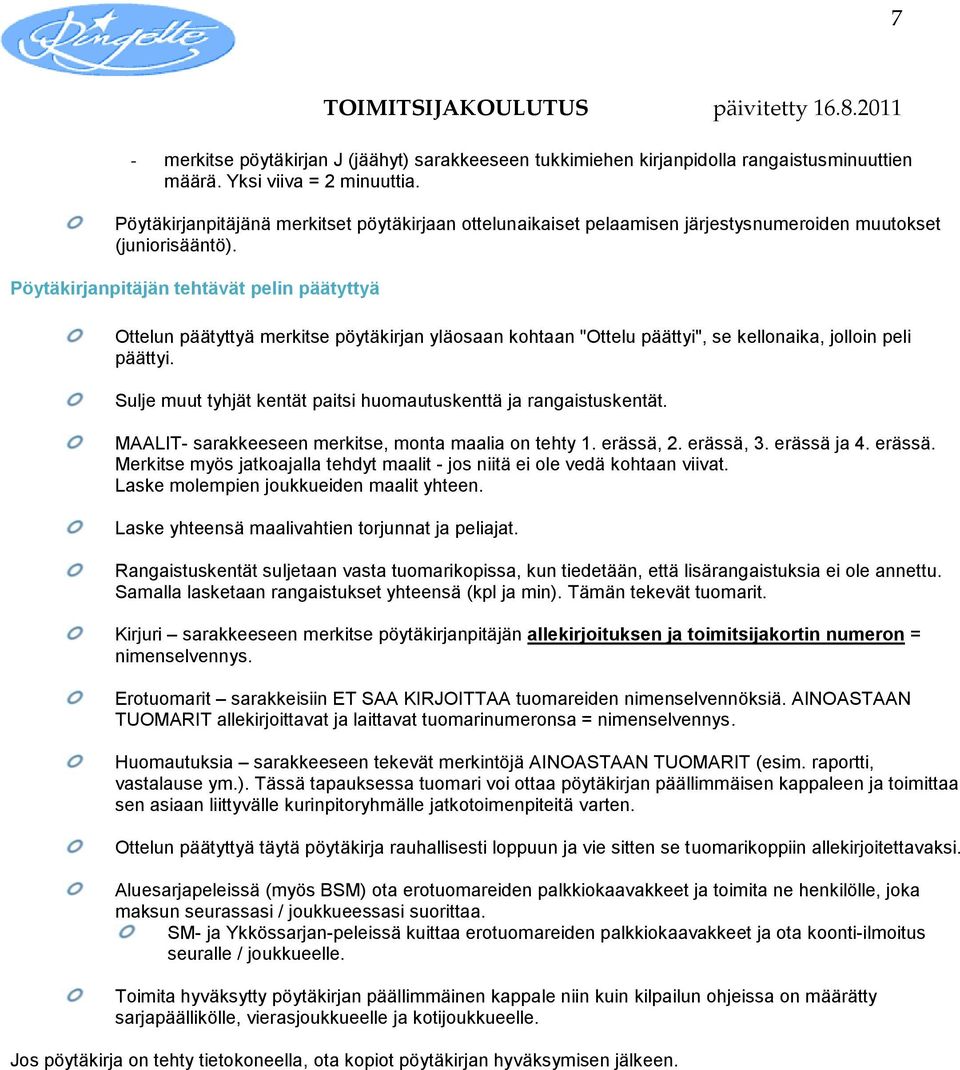 Pöytäkirjanpitäjän tehtävät pelin päätyttyä Ottelun päätyttyä merkitse pöytäkirjan yläosaan kohtaan "Ottelu päättyi", se kellonaika, jolloin peli päättyi.