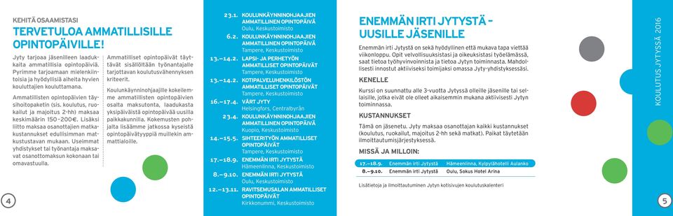 koulutus, ruokailut ja majoitus 2-hh) maksaa keskimäärin 150 200. Lisäksi liitto maksaa osanottajien matkakustannukset edullisimman matkustustavan mukaan.