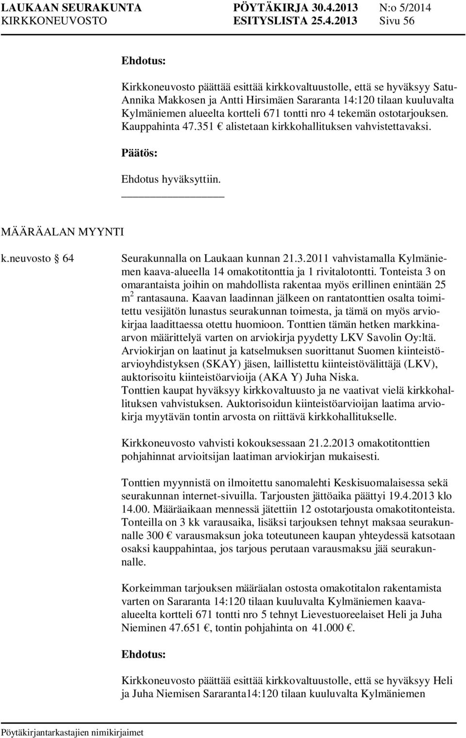 kuuluvalta Kylmäniemen alueelta kortteli 671 tontti nro 4 tekemän ostotarjouksen. Kauppahinta 47.351 alistetaan kirkkohallituksen vahvistettavaksi.