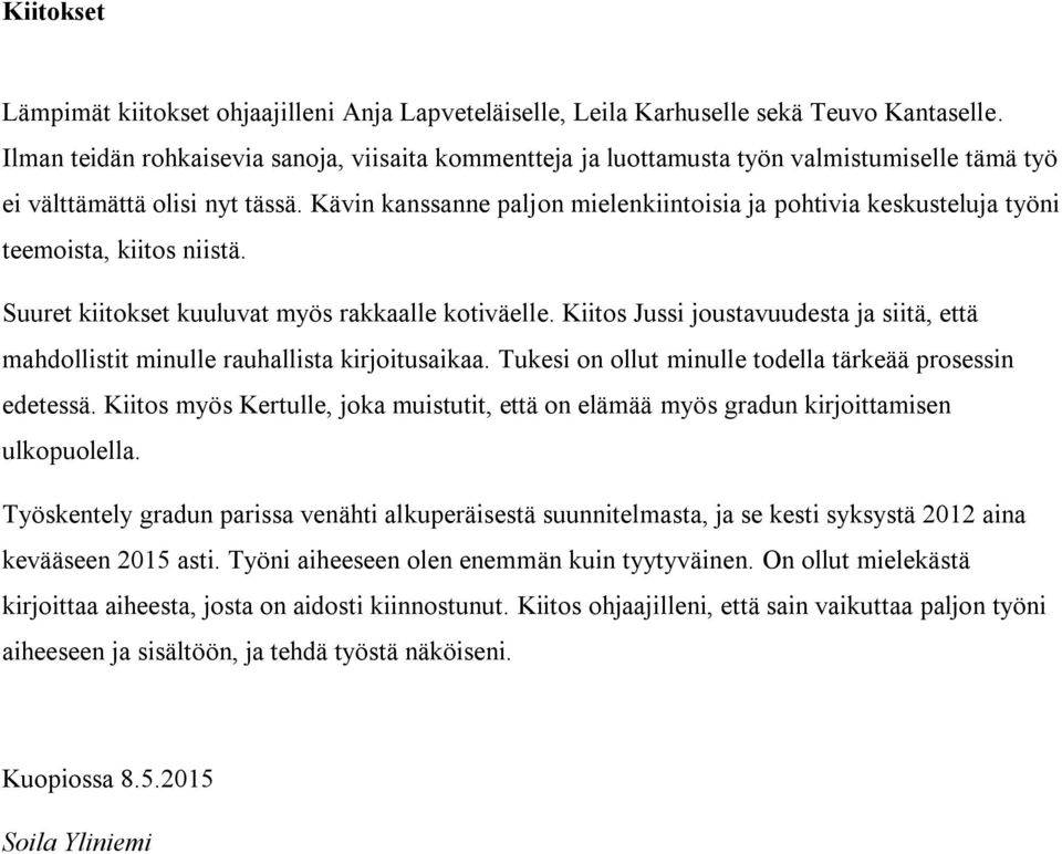 Kävin kanssanne paljon mielenkiintoisia ja pohtivia keskusteluja työni teemoista, kiitos niistä. Suuret kiitokset kuuluvat myös rakkaalle kotiväelle.