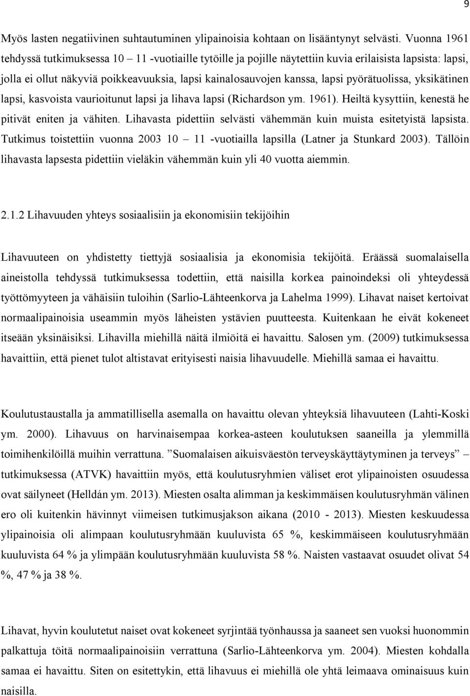 pyörätuolissa, yksikätinen lapsi, kasvoista vaurioitunut lapsi ja lihava lapsi (Richardson ym. 1961). Heiltä kysyttiin, kenestä he pitivät eniten ja vähiten.