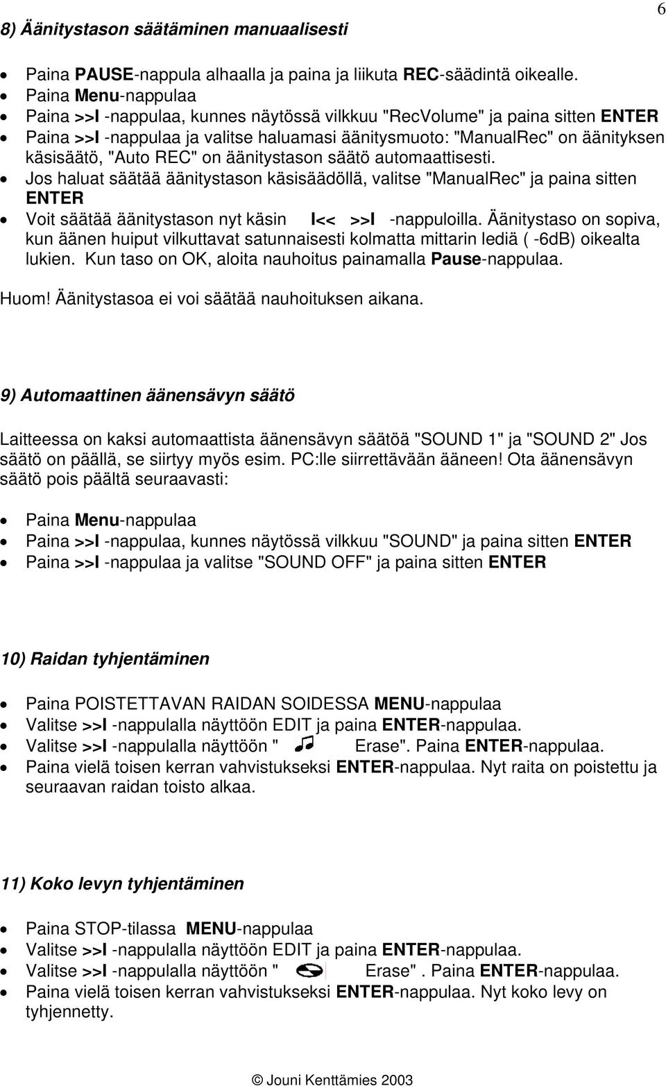 REC" on äänitystason säätö automaattisesti. Jos haluat säätää äänitystason käsisäädöllä, valitse "ManualRec" ja paina sitten ENTER Voit säätää äänitystason nyt käsin I<< >>I -nappuloilla.