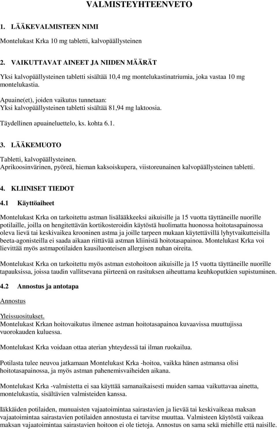 Apuaine(et), joiden vaikutus tunnetaan: Yksi kalvopäällysteinen tabletti sisältää 81,94 mg laktoosia. Täydellinen apuaineluettelo, ks. kohta 6.1. 3. LÄÄKEMUOTO Tabletti, kalvopäällysteinen.