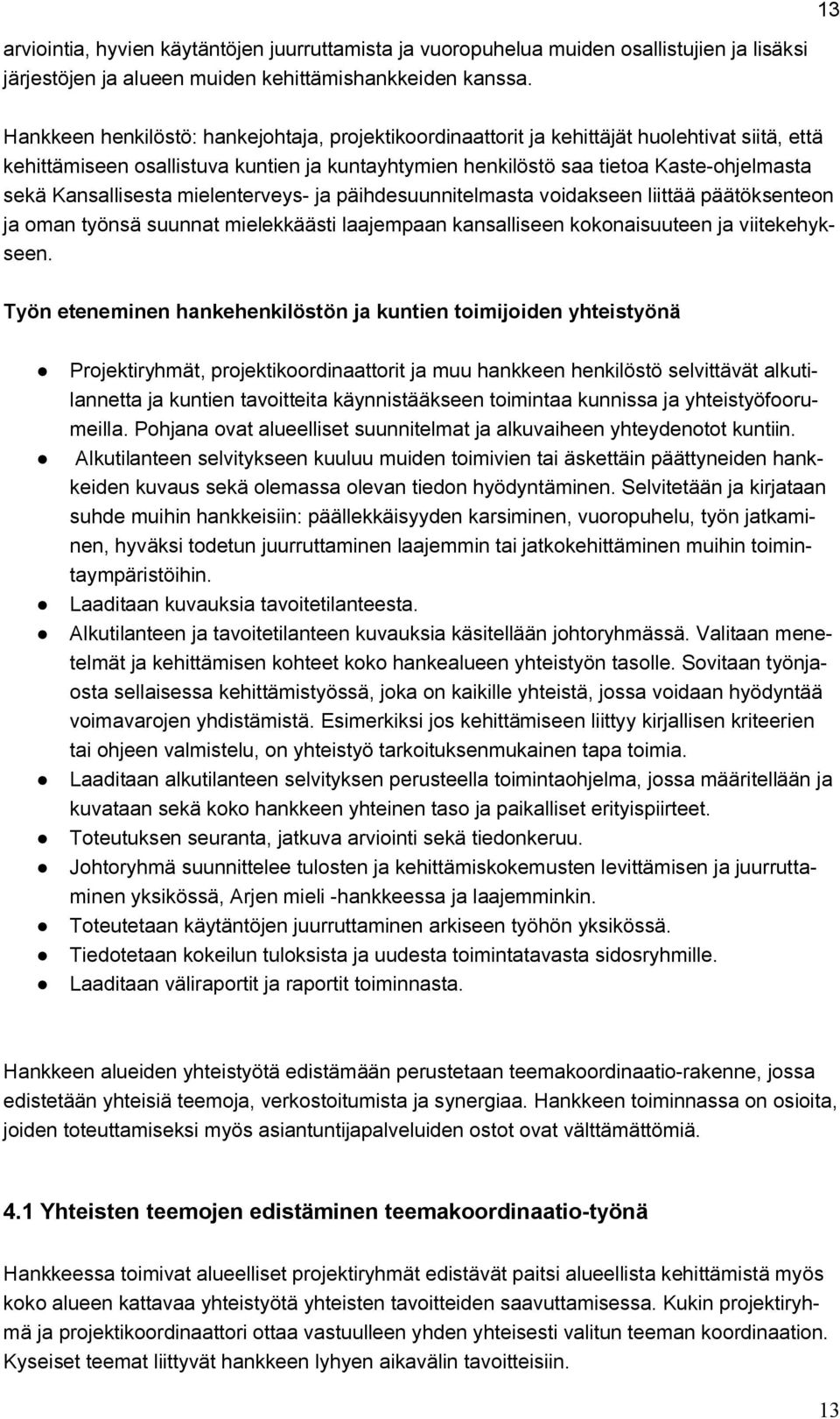 Kansallisesta mielenterveys- ja päihdesuunnitelmasta voidakseen liittää päätöksenteon ja oman työnsä suunnat mielekkäästi laajempaan kansalliseen kokonaisuuteen ja viitekehykseen.