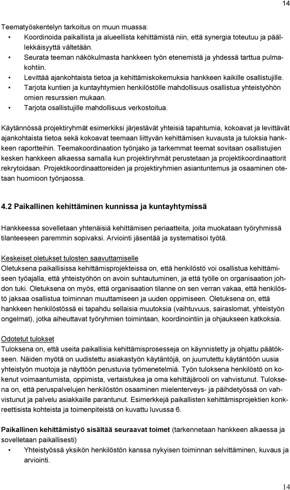 Tarjota kuntien ja kuntayhtymien henkilöstölle mahdollisuus osallistua yhteistyöhön omien resurssien mukaan. Tarjota osallistujille mahdollisuus verkostoitua.