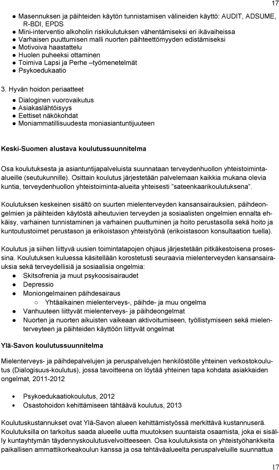 Hyvän hoidon periaatteet Dialoginen vuorovaikutus Asiakaslähtöisyys Eettiset näkökohdat Moniammatillisuudesta moniasiantuntijuuteen Keski-Suomen alustava koulutussuunnitelma Osa koulutuksesta ja