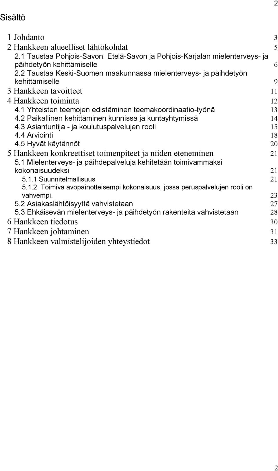 2 Paikallinen kehittäminen kunnissa ja kuntayhtymissä 14 4.3 Asiantuntija - ja koulutuspalvelujen rooli 15 4.4 Arviointi 18 4.