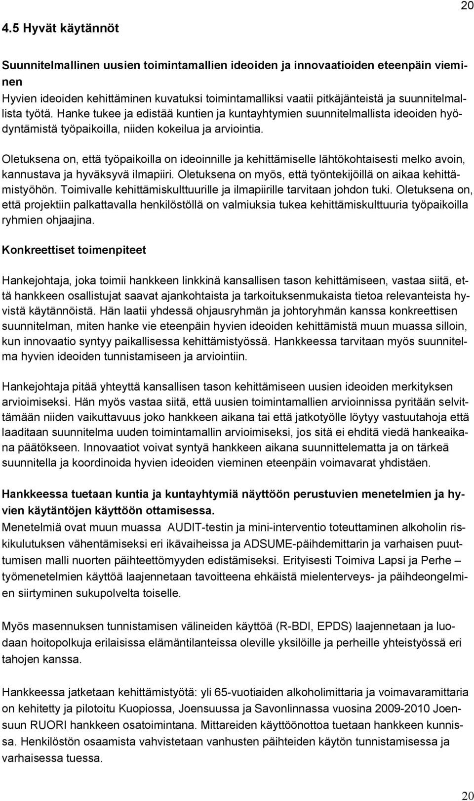 Oletuksena on, että työpaikoilla on ideoinnille ja kehittämiselle lähtökohtaisesti melko avoin, kannustava ja hyväksyvä ilmapiiri. Oletuksena on myös, että työntekijöillä on aikaa kehittämistyöhön.