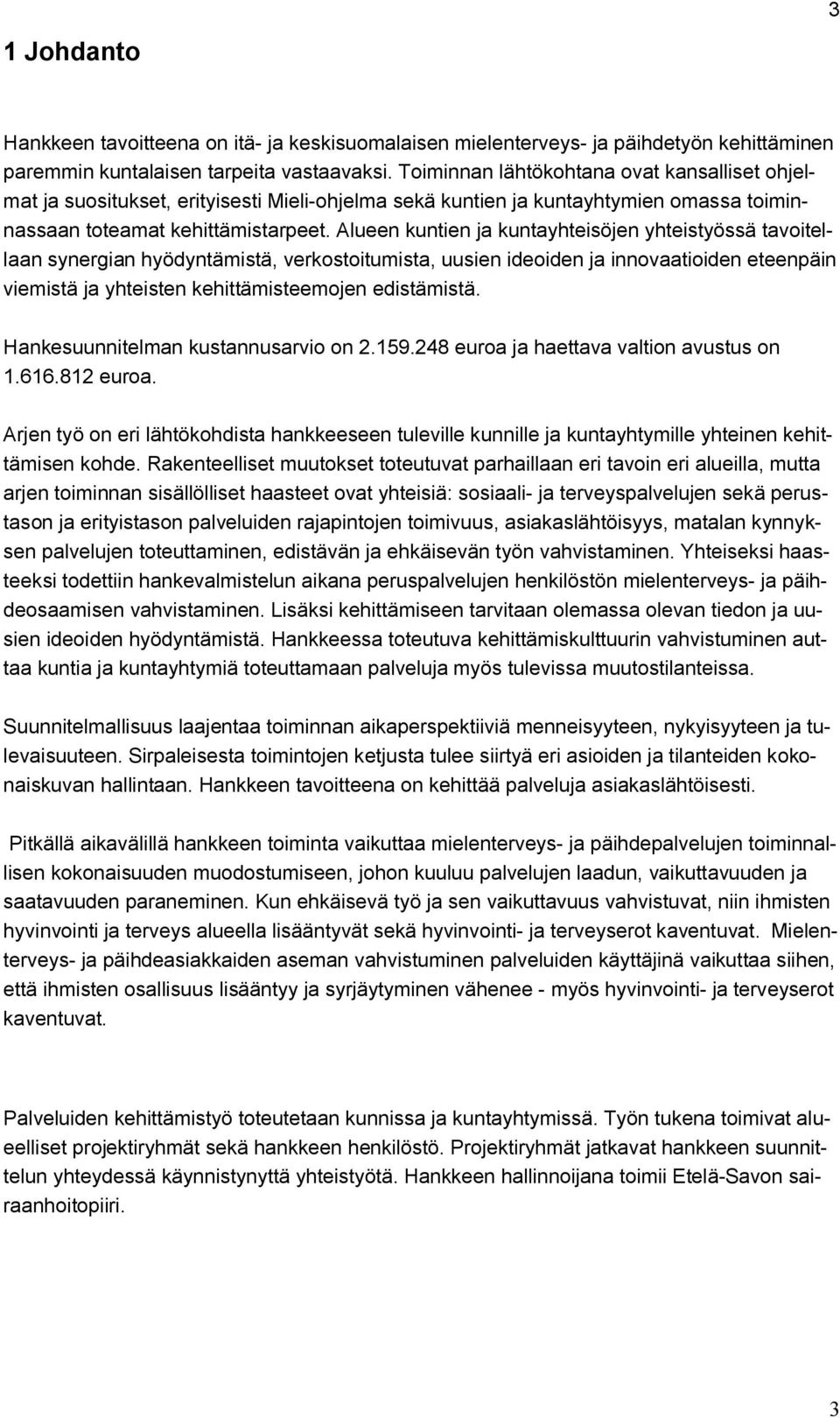 Alueen kuntien ja kuntayhteisöjen yhteistyössä tavoitellaan synergian hyödyntämistä, verkostoitumista, uusien ideoiden ja innovaatioiden eteenpäin viemistä ja yhteisten kehittämisteemojen edistämistä.