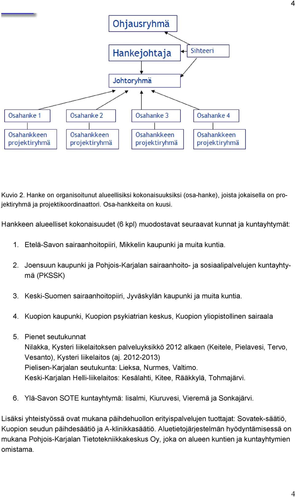 Joensuun kaupunki ja Pohjois-Karjalan sairaanhoito- ja sosiaalipalvelujen kuntayhtymä (PKSSK) 3. Keski-Suomen sairaanhoitopiiri, Jyväskylän kaupunki ja muita kuntia. 4.