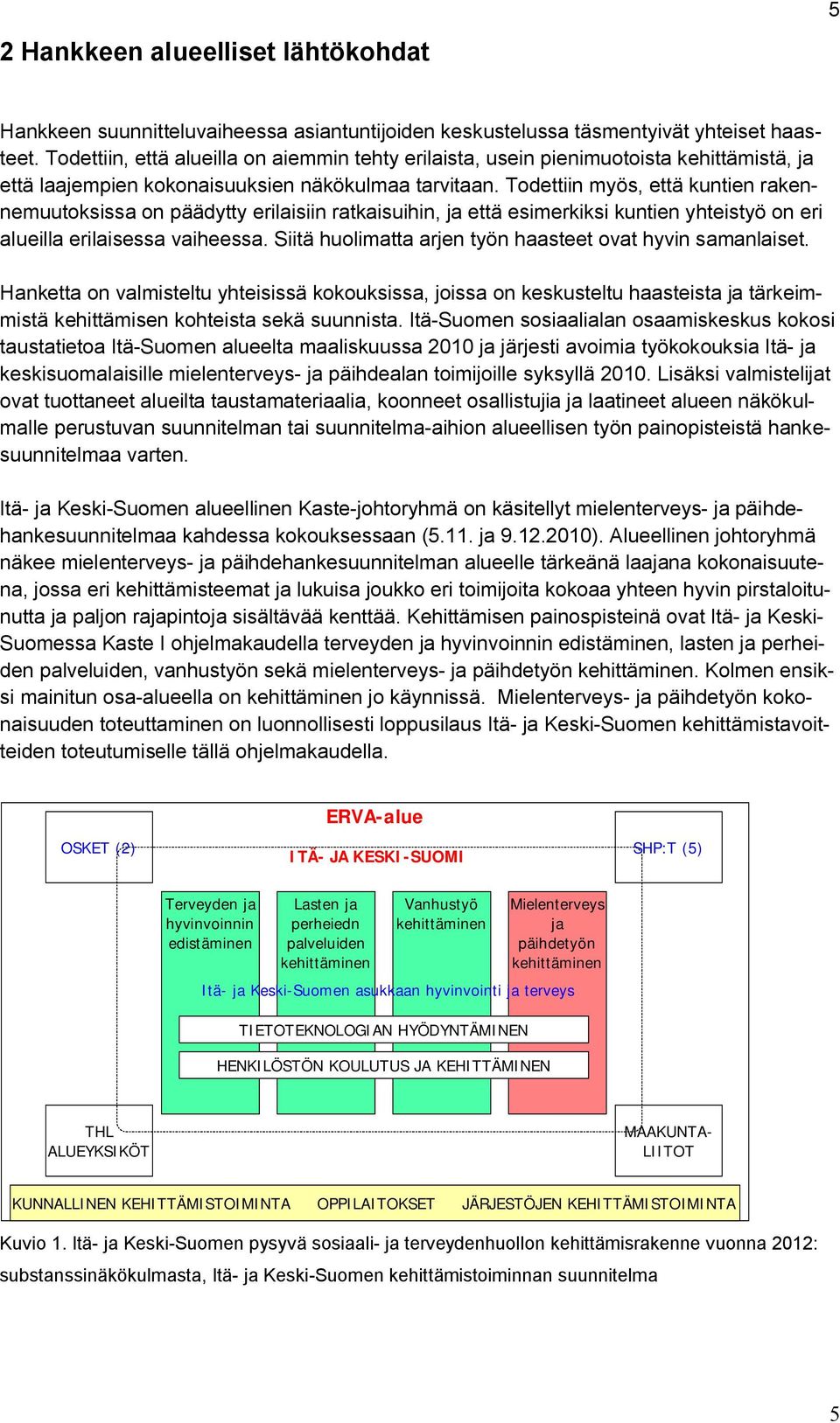 Todettiin myös, että kuntien rakennemuutoksissa on päädytty erilaisiin ratkaisuihin, ja että esimerkiksi kuntien yhteistyö on eri alueilla erilaisessa vaiheessa.