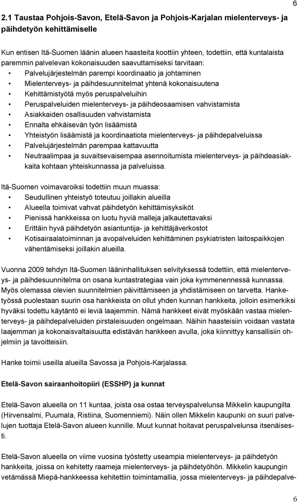 peruspalveluihin Peruspalveluiden mielenterveys- ja päihdeosaamisen vahvistamista Asiakkaiden osallisuuden vahvistamista Ennalta ehkäisevän työn lisäämistä Yhteistyön lisäämistä ja koordinaatiota