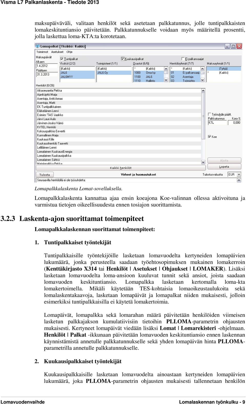 Lomapalkkalaskenta kannattaa ajaa ensin koeajona Koe-valinnan ollessa aktivoituna ja varmistua tietojen oikeellisuudesta ennen tosiajon suorittamista. 3.2.