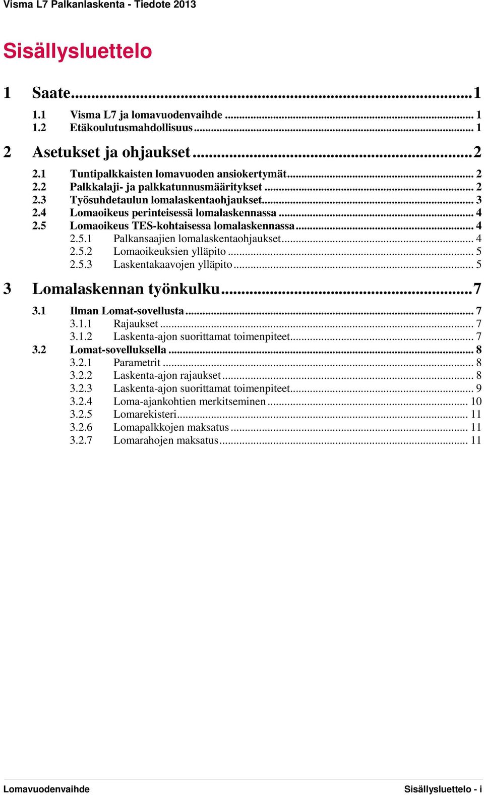 .. 5 2.5.3 Laskentakaavojen ylläpito... 5 3 Lomalaskennan työnkulku... 7 3.1 Ilman Lomat-sovellusta... 7 3.1.1 Rajaukset... 7 3.1.2 Laskenta-ajon suorittamat toimenpiteet... 7 3.2 Lomat-sovelluksella.