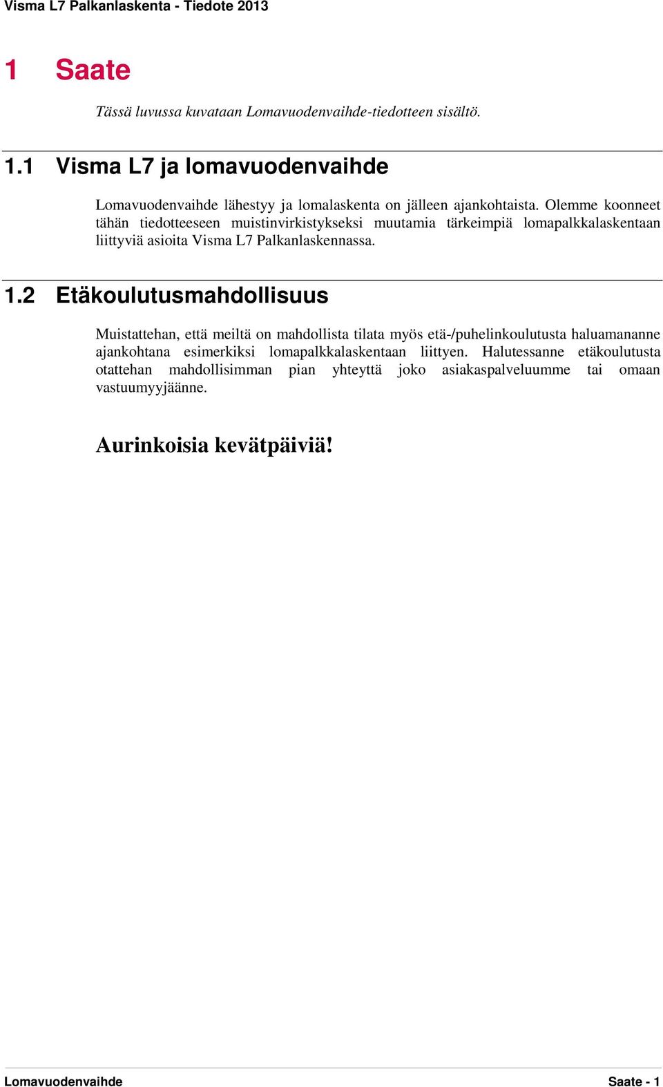 Olemme koonneet tähän tiedotteeseen muistinvirkistykseksi muutamia tärkeimpiä lomapalkkalaskentaan liittyviä asioita Visma L7 Palkanlaskennassa. 1.