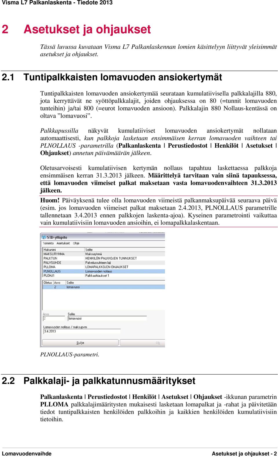 (=tunnit lomavuoden tunteihin) ja/tai 800 (=eurot lomavuoden ansioon). Palkkalajin 880 Nollaus-kentässä on oltava lomavuosi.