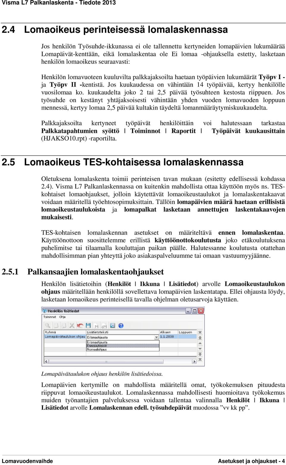 Jos kuukaudessa on vähintään 14 työpäivää, kertyy henkilölle vuosilomaa ko. kuukaudelta joko 2 tai 2,5 päivää työsuhteen kestosta riippuen.