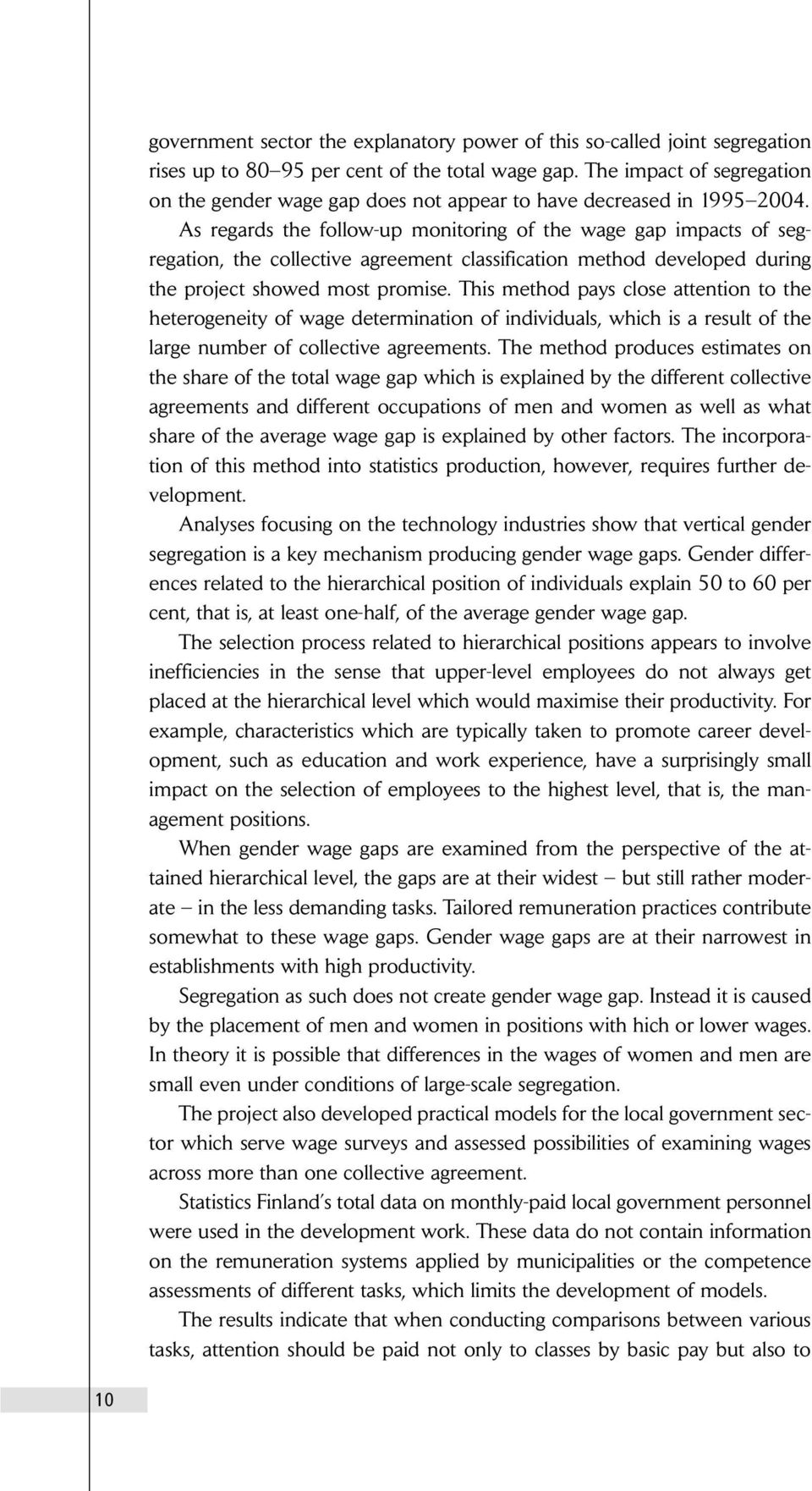 As regards the follow-up monitoring of the wage gap impacts of segregation, the collective agreement classification method developed during the project showed most promise.