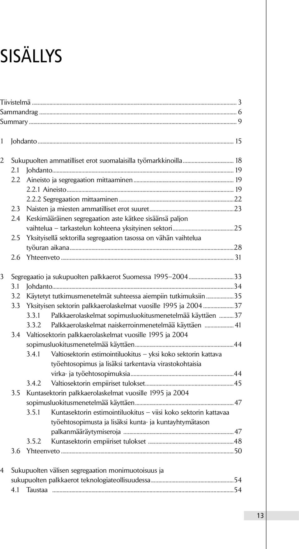 4 Keskimääräinen segregaation aste kätkee sisäänsä paljon vaihtelua tarkastelun kohteena yksityinen sektori...25 2.5 Yksityisellä sektorilla segregaation tasossa on vähän vaihtelua työuran aikana.