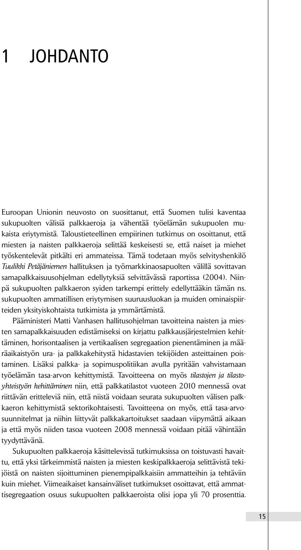 Tämä todetaan myös selvityshenkilö Tuulikki Petäjäniemen hallituksen ja työmarkkinaosapuolten välillä sovittavan samapalkkaisuusohjelman edellytyksiä selvittävässä raportissa (2004).