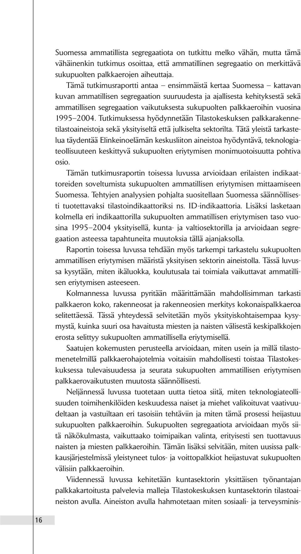 palkkaeroihin vuosina 1995 2004. Tutkimuksessa hyödynnetään Tilastokeskuksen palkkarakennetilastoaineistoja sekä yksityiseltä että julkiselta sektorilta.