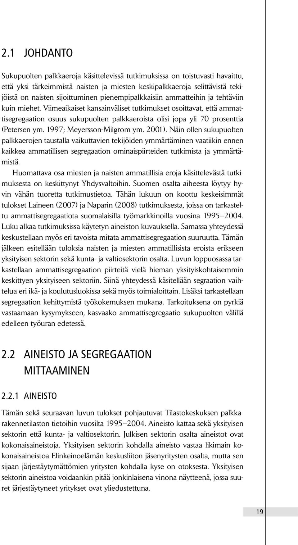 Viimeaikaiset kansainväliset tutkimukset osoittavat, että ammattisegregaation osuus sukupuolten palkkaeroista olisi jopa yli 70 prosenttia (Petersen ym. 1997; Meyersson-Milgrom ym. 2001).