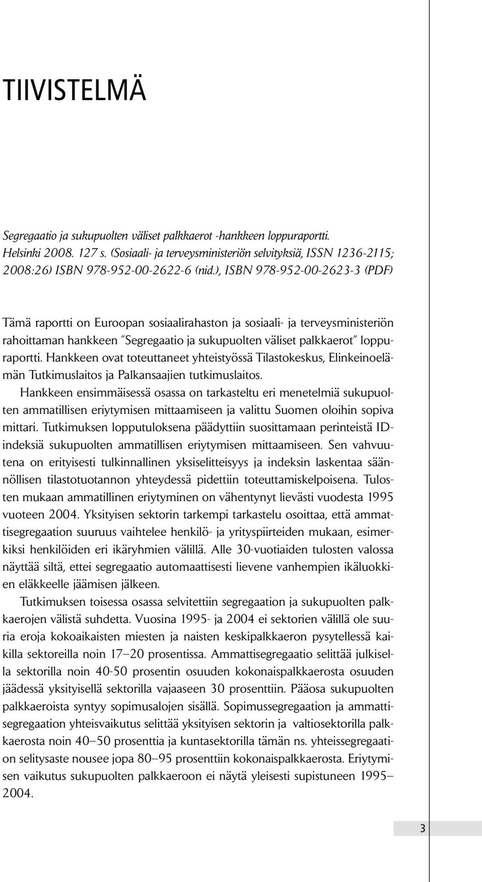 ), ISBN 978-952-00-2623-3 (PDF) Tämä raportti on Euroopan sosiaalirahaston ja sosiaali- ja terveysministeriön rahoittaman hankkeen Segregaatio ja sukupuolten väliset palkkaerot loppuraportti.